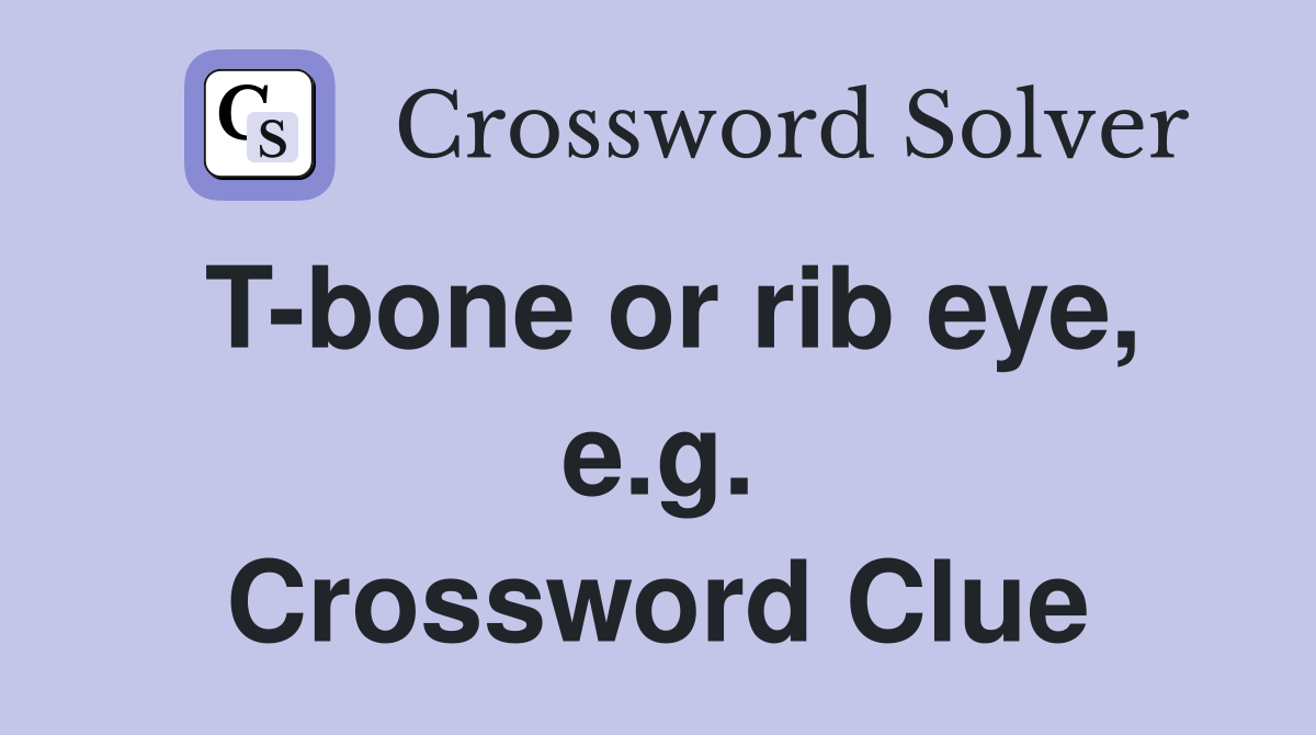 T-bone or rib eye, e.g. Crossword Clue