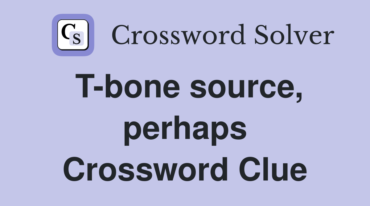T-bone source, perhaps Crossword Clue