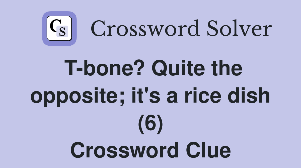 T-bone? Quite the opposite; it's a rice dish (6) Crossword Clue