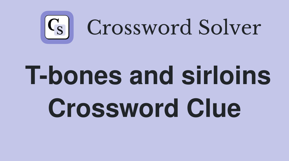 T-bones and sirloins Crossword Clue