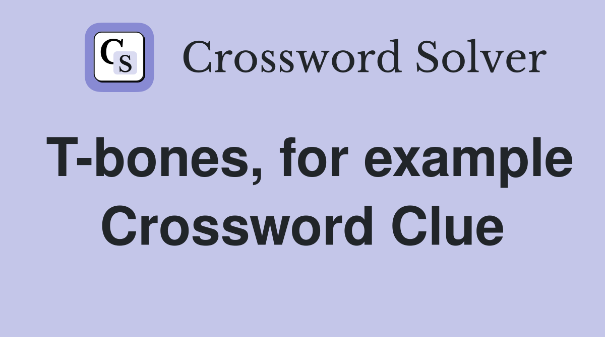 T-bones, for example Crossword Clue