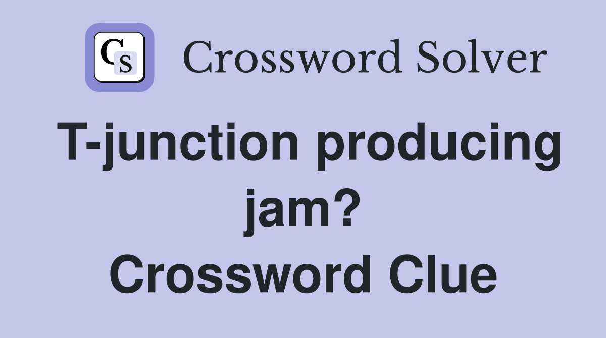 T-junction producing jam? Crossword Clue