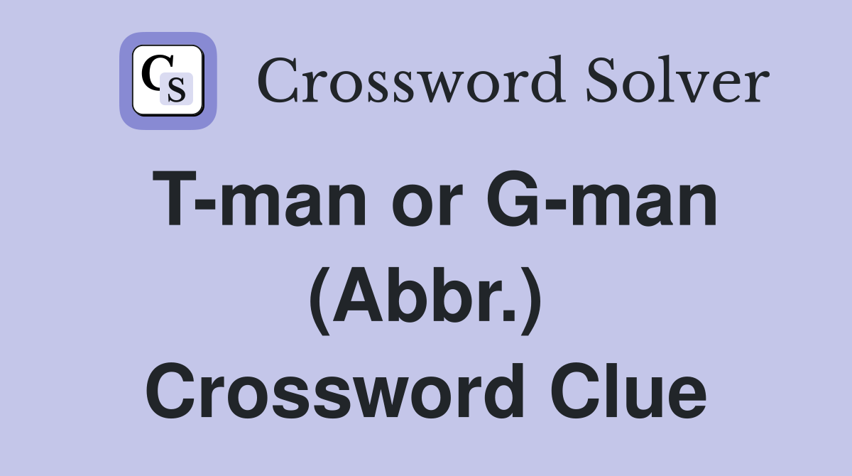 T-man or G-man (Abbr.) Crossword Clue
