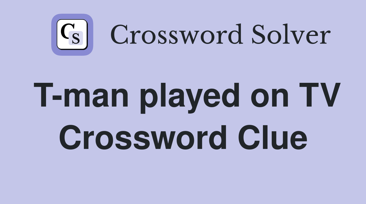 T-man played on TV Crossword Clue