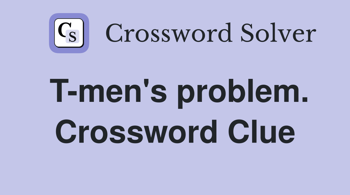 T-men's problem. Crossword Clue