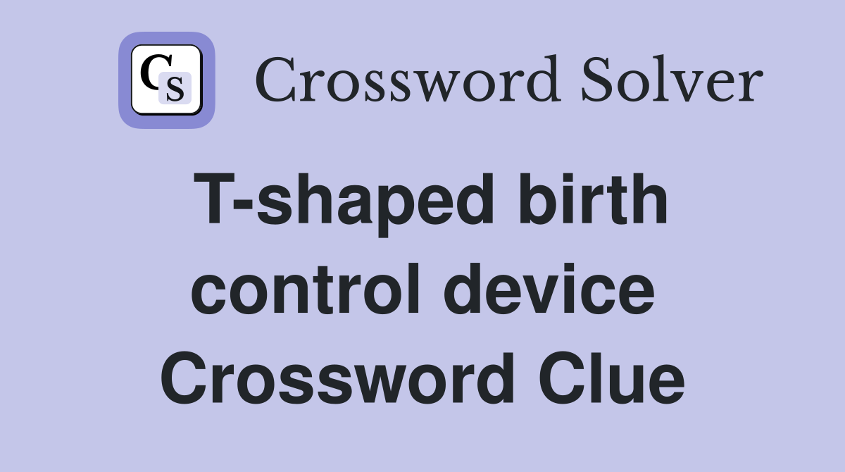 T-shaped birth control device Crossword Clue