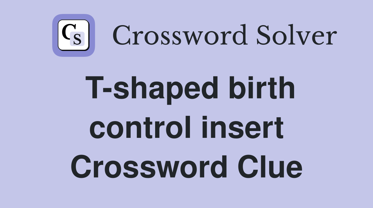 T-shaped birth control insert Crossword Clue