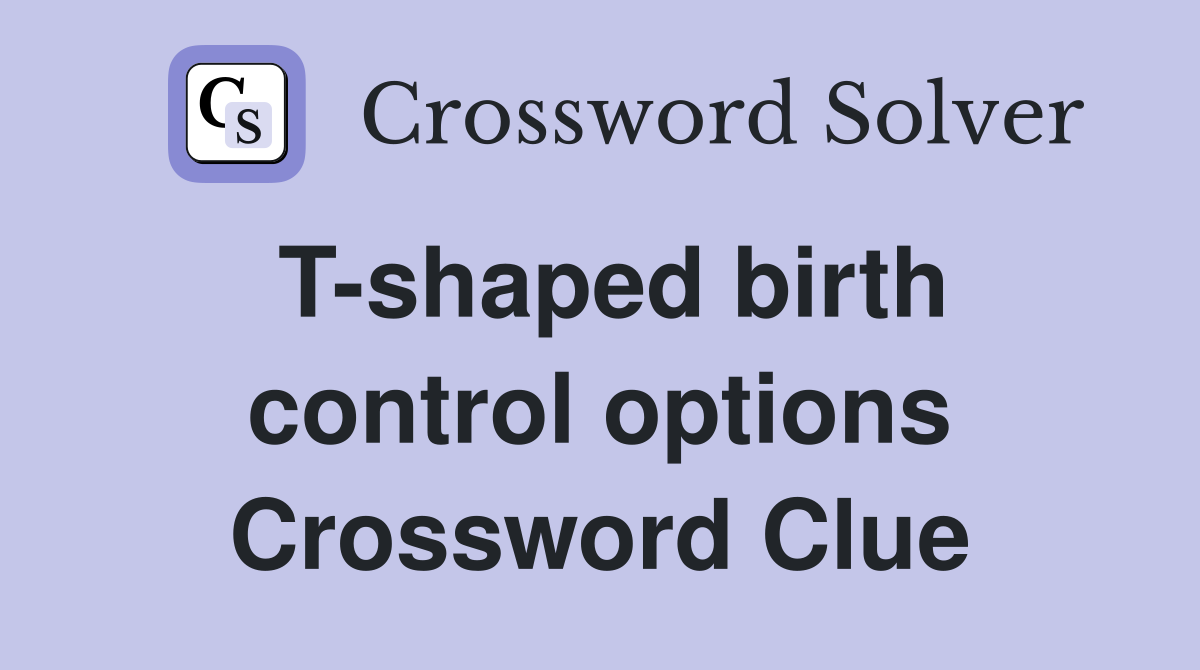 T-shaped birth control options Crossword Clue