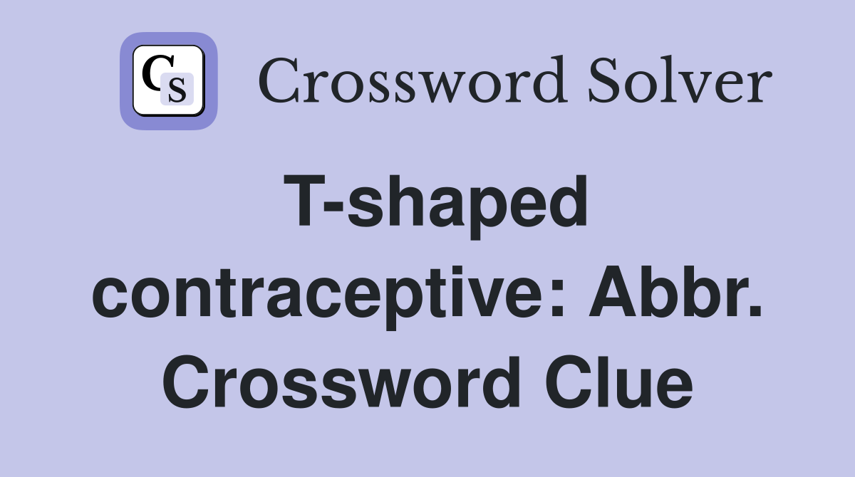 T-shaped contraceptive: Abbr. Crossword Clue
