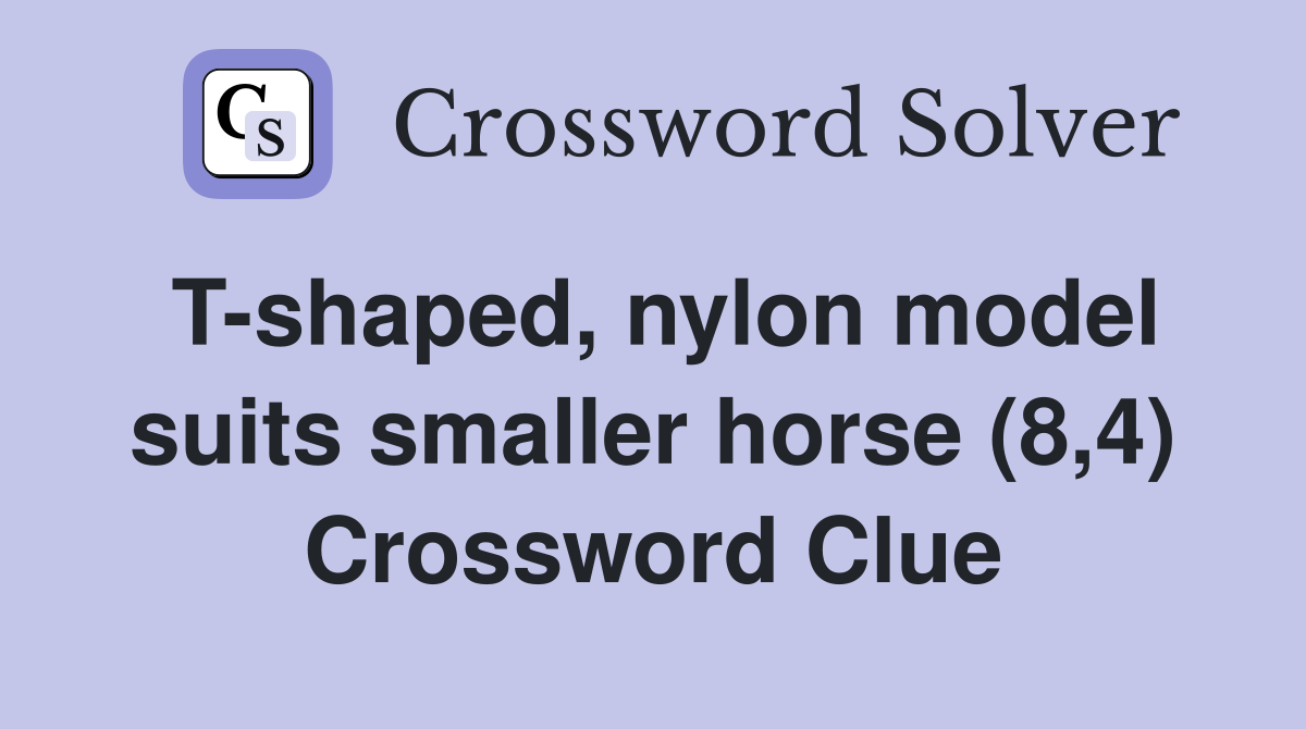 T-shaped, nylon model suits smaller horse (8,4) Crossword Clue