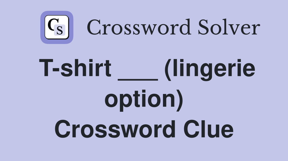 T-shirt ___ (lingerie option) Crossword Clue