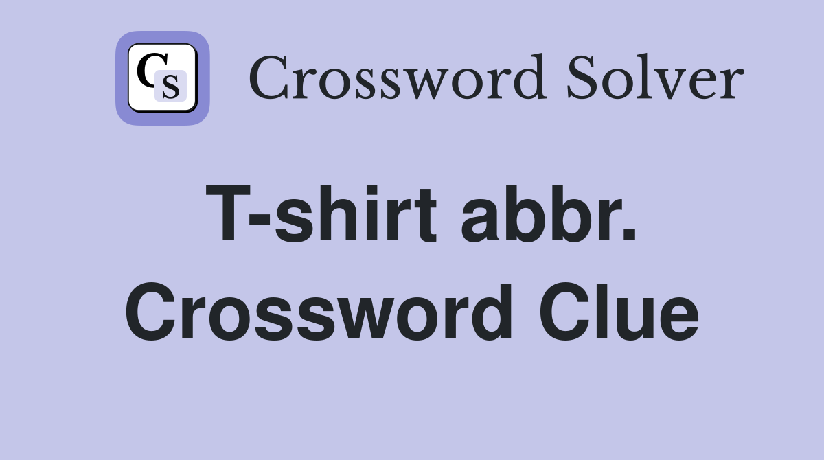 T-shirt abbr. Crossword Clue