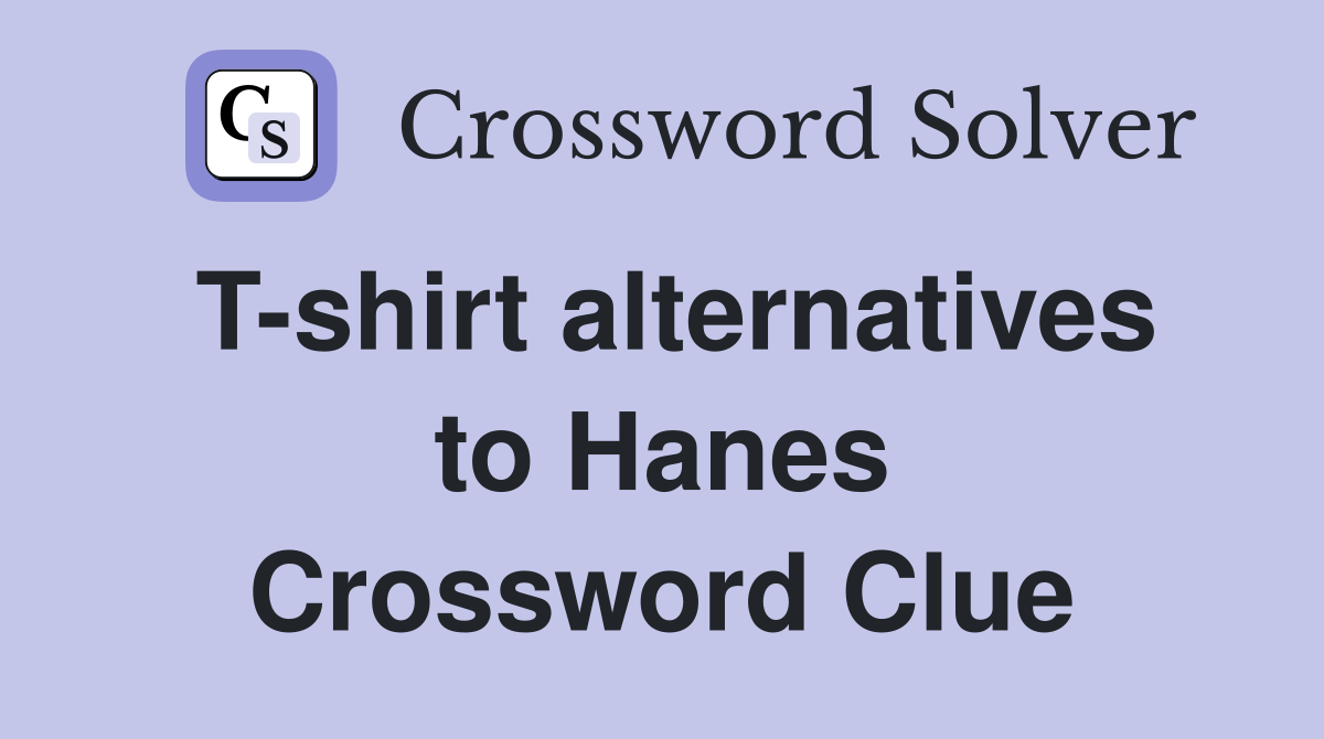 T-shirt alternatives to Hanes Crossword Clue
