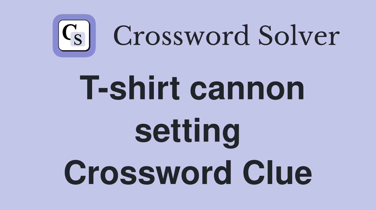 T-shirt cannon setting Crossword Clue