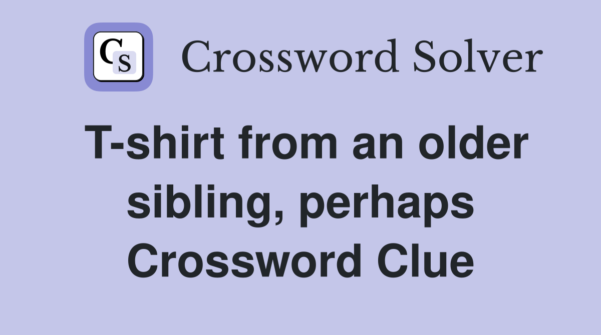 T-shirt from an older sibling, perhaps Crossword Clue