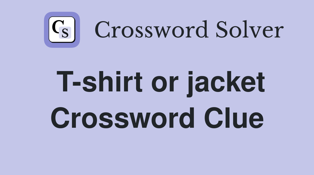 T-shirt or jacket Crossword Clue
