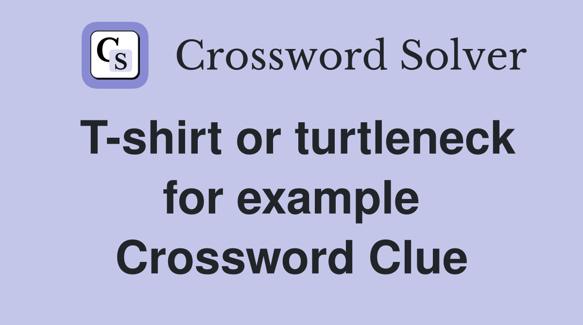 T-shirt or turtleneck for example Crossword Clue
