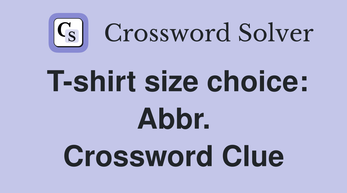 T-shirt size choice: Abbr. Crossword Clue
