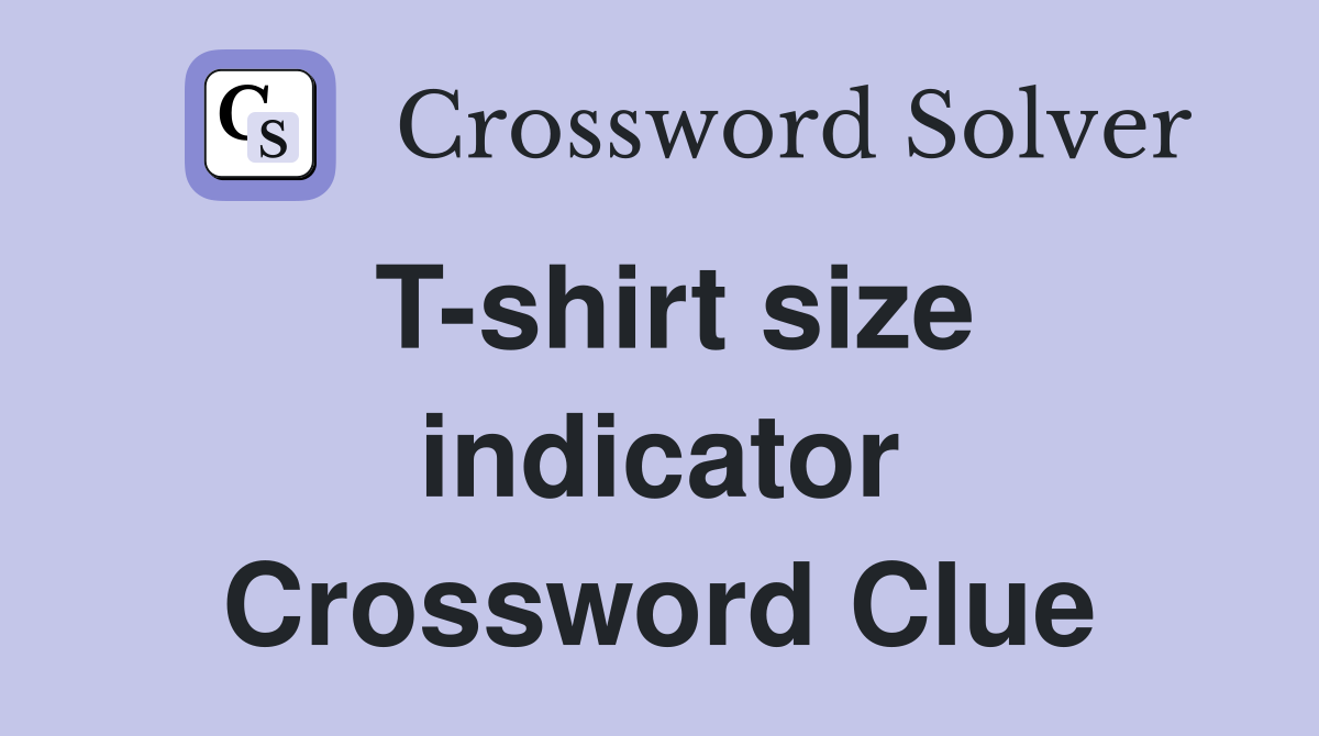 T-shirt size indicator Crossword Clue