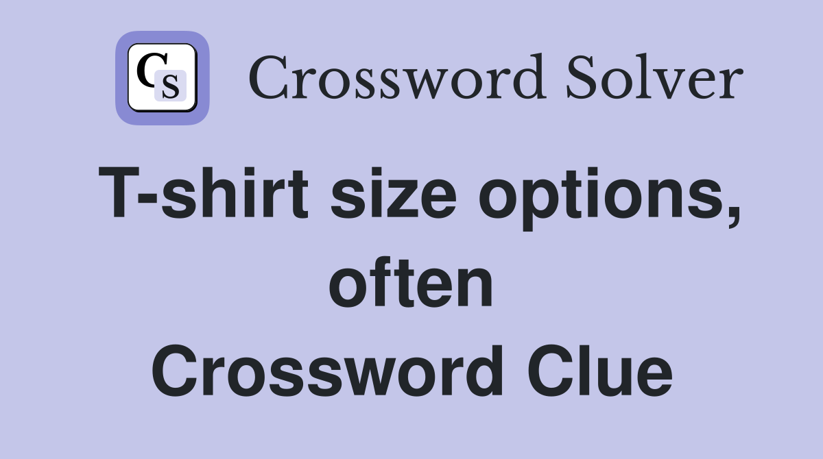 T-shirt size options, often Crossword Clue