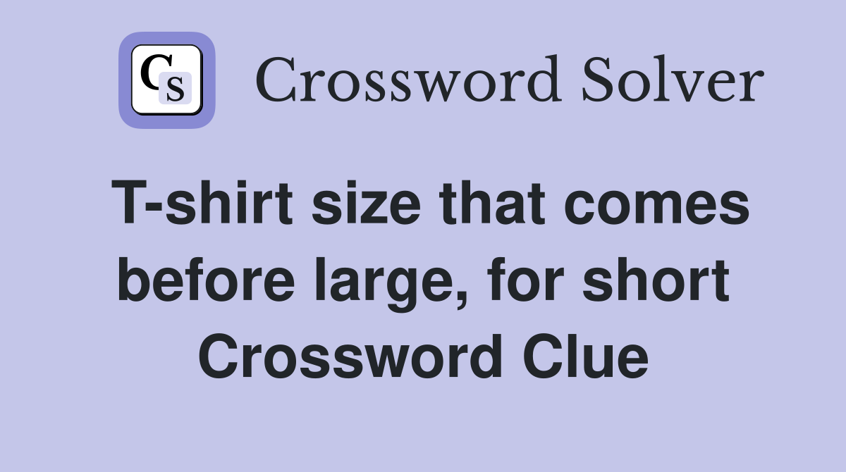 T-shirt size that comes before large, for short Crossword Clue