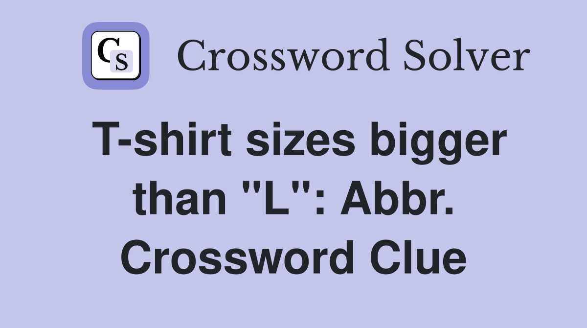 T-shirt sizes bigger than "L": Abbr. Crossword Clue