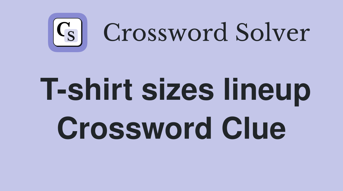 T-shirt sizes lineup Crossword Clue