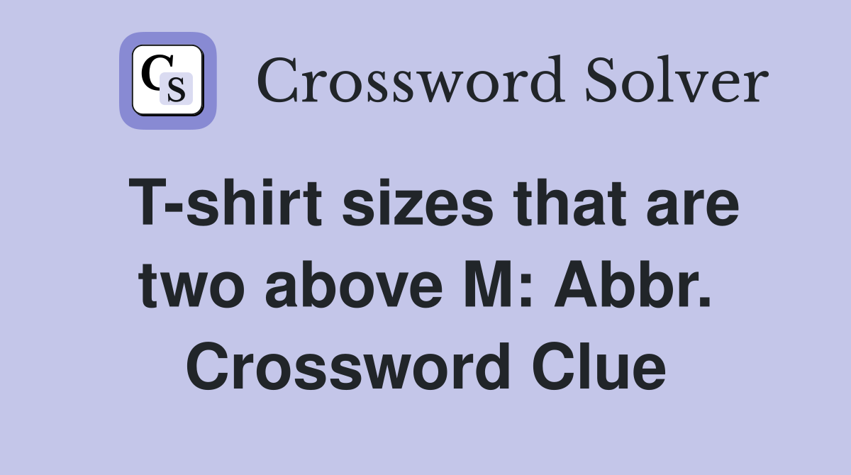 T-shirt sizes that are two above M: Abbr. Crossword Clue