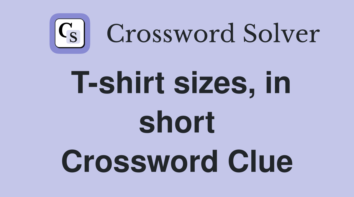 T-shirt sizes, in short Crossword Clue