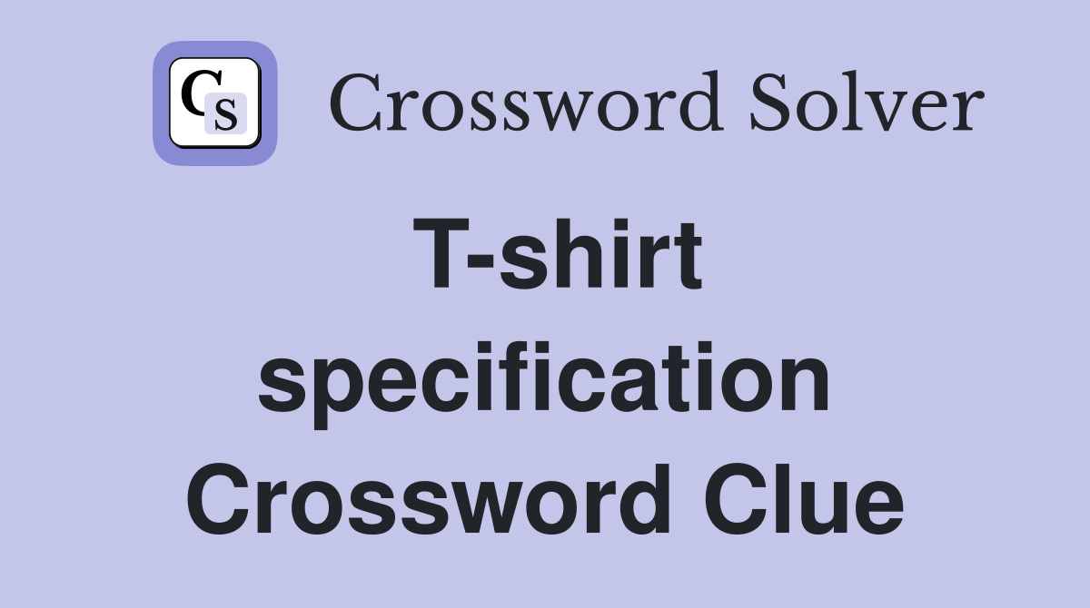 T-shirt specification Crossword Clue
