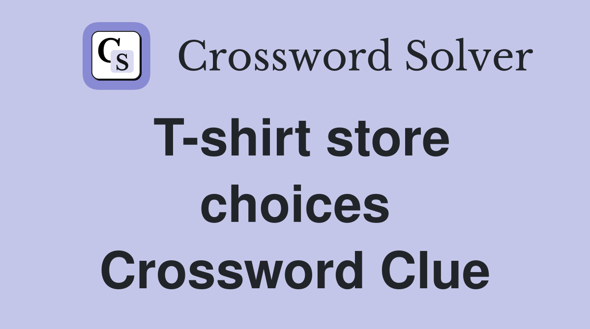 T-shirt store choices Crossword Clue