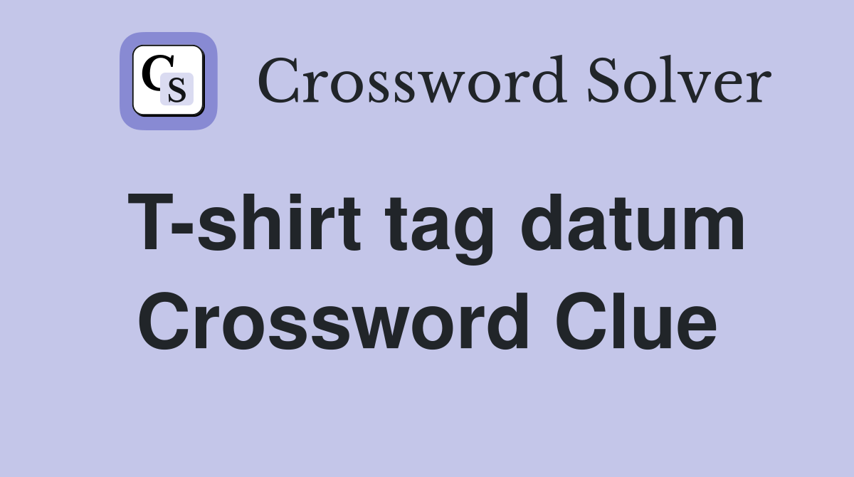 T-shirt tag datum Crossword Clue