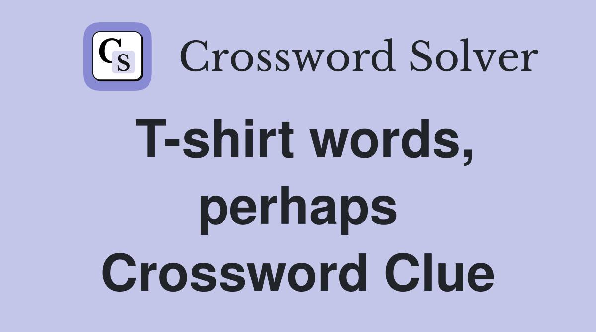 T-shirt words, perhaps Crossword Clue