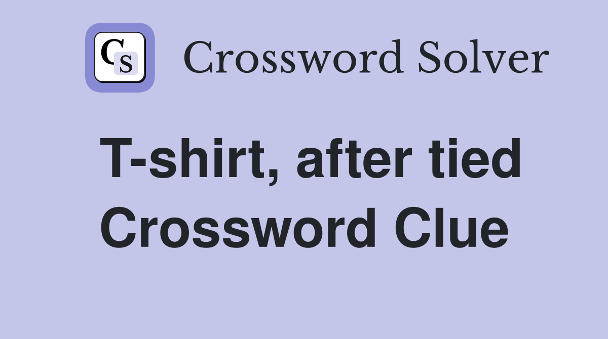 T-shirt, after tied Crossword Clue