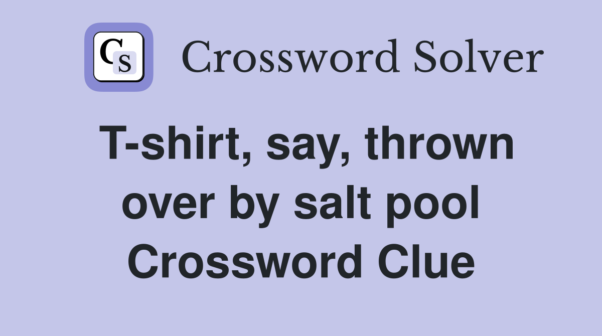 T-shirt, say, thrown over by salt pool Crossword Clue