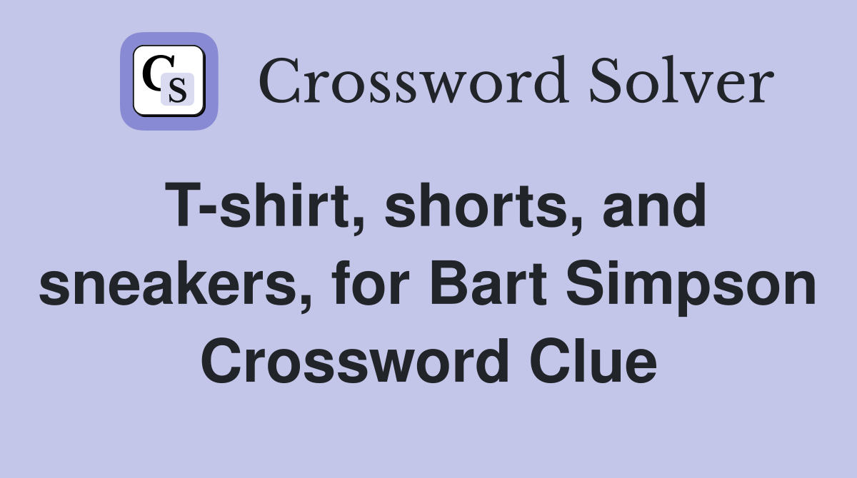 T-shirt, shorts, and sneakers, for Bart Simpson Crossword Clue
