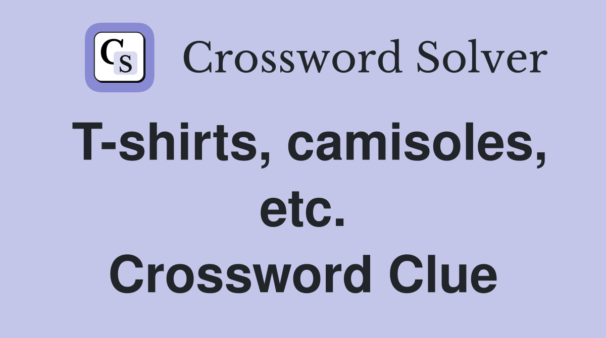 T-shirts, camisoles, etc. Crossword Clue