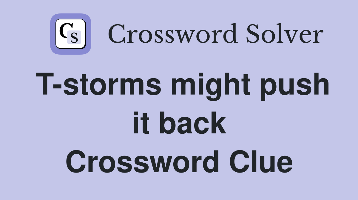 T-storms might push it back Crossword Clue