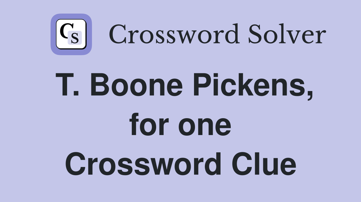 T. Boone Pickens, for one Crossword Clue