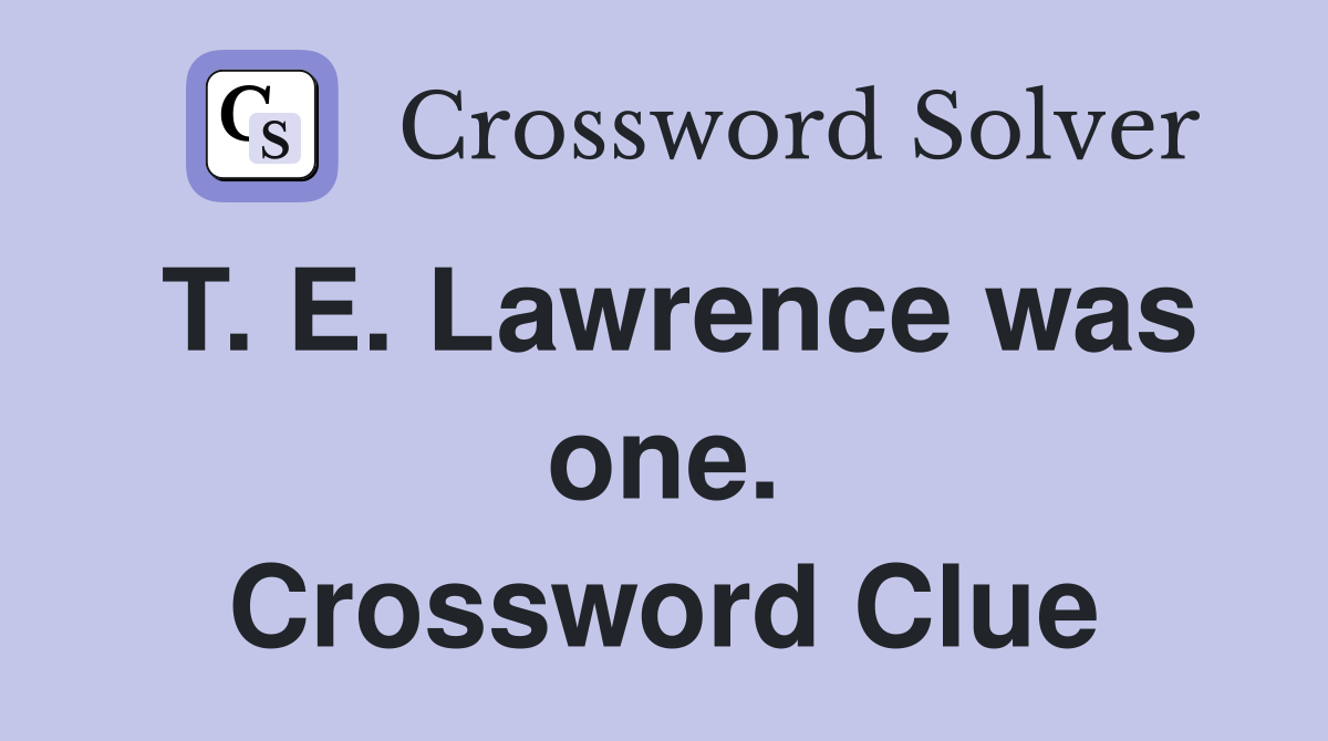 T. E. Lawrence was one. Crossword Clue