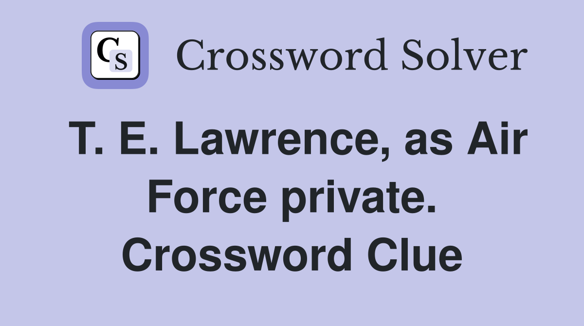 T. E. Lawrence, as Air Force private. Crossword Clue