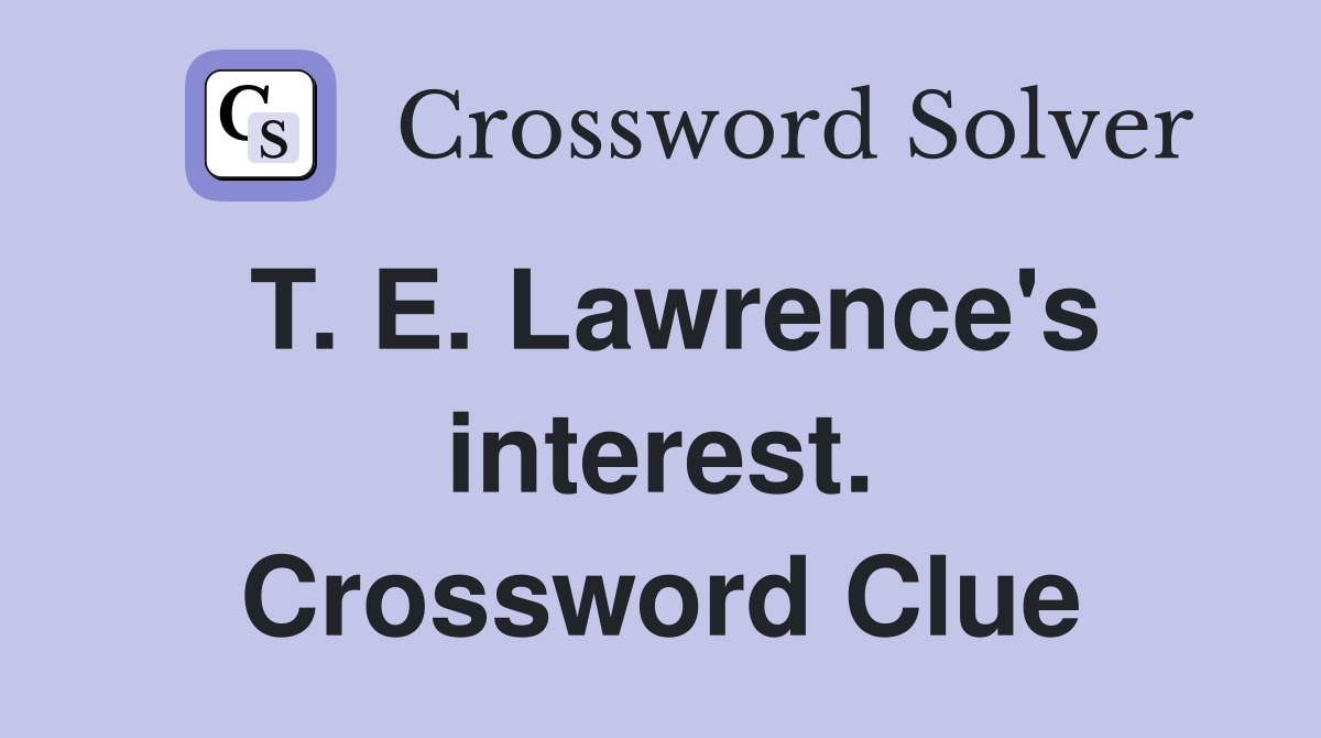 T. E. Lawrence's interest. Crossword Clue