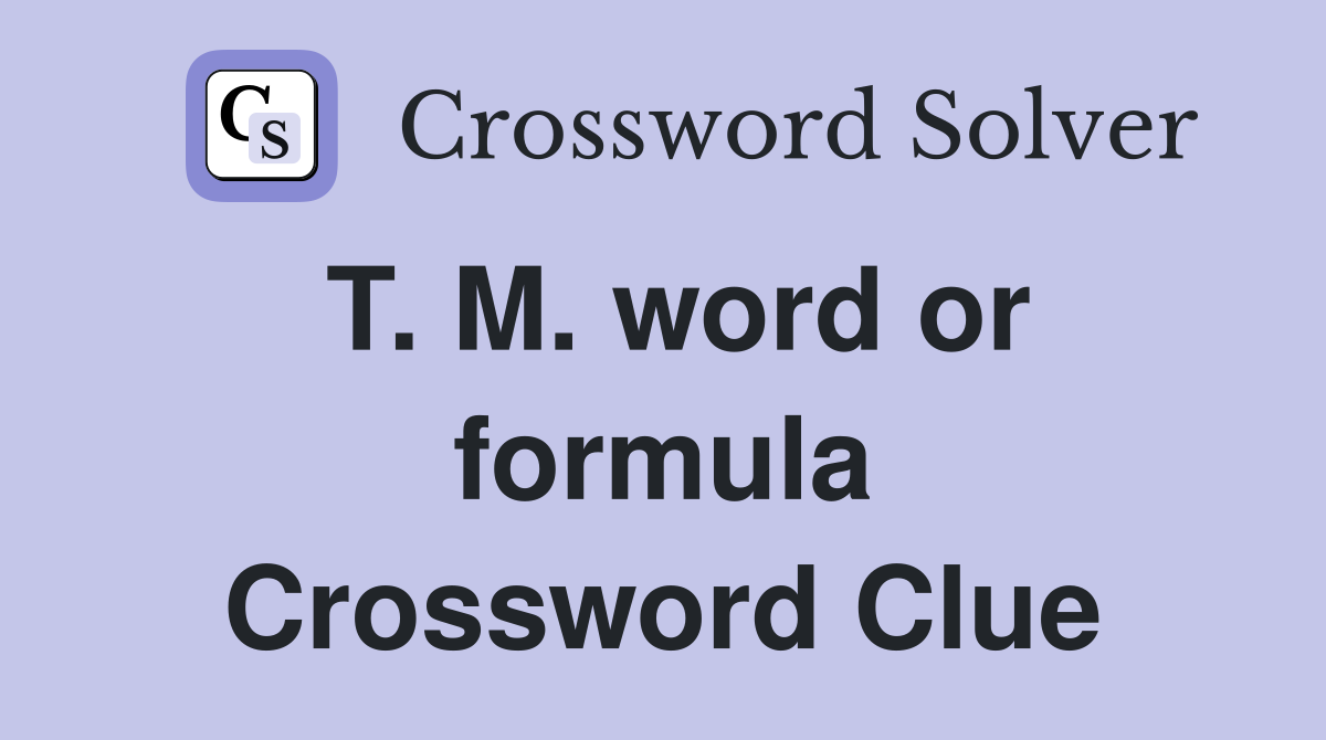 T. M. word or formula Crossword Clue