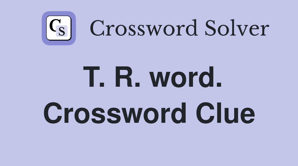 T. R. word. Crossword Clue