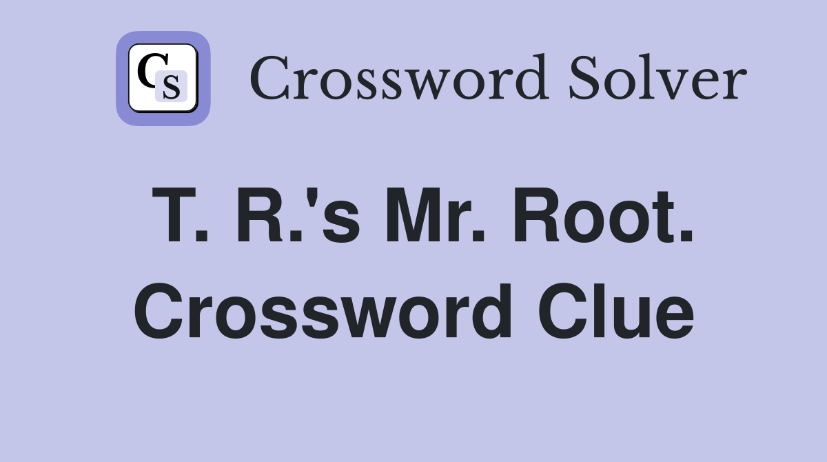 T. R.'s Mr. Root. Crossword Clue
