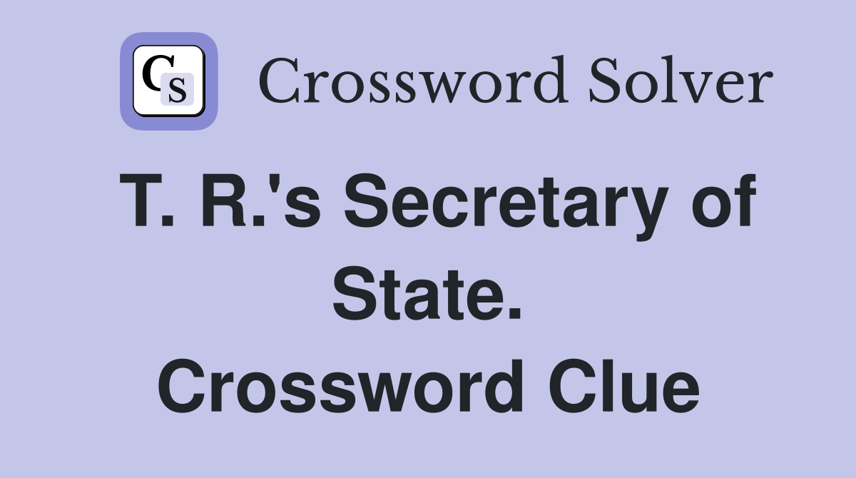 T. R.'s Secretary of State. Crossword Clue