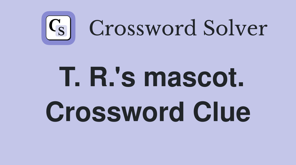 T. R.'s mascot. Crossword Clue