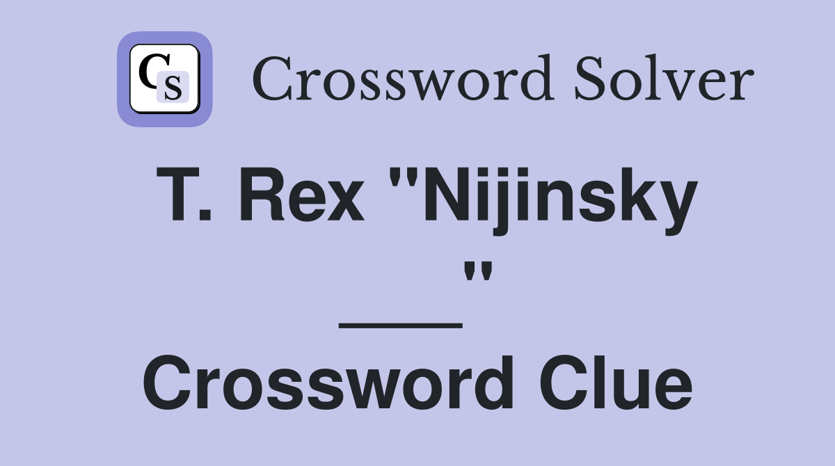 T. Rex "Nijinsky ___" Crossword Clue