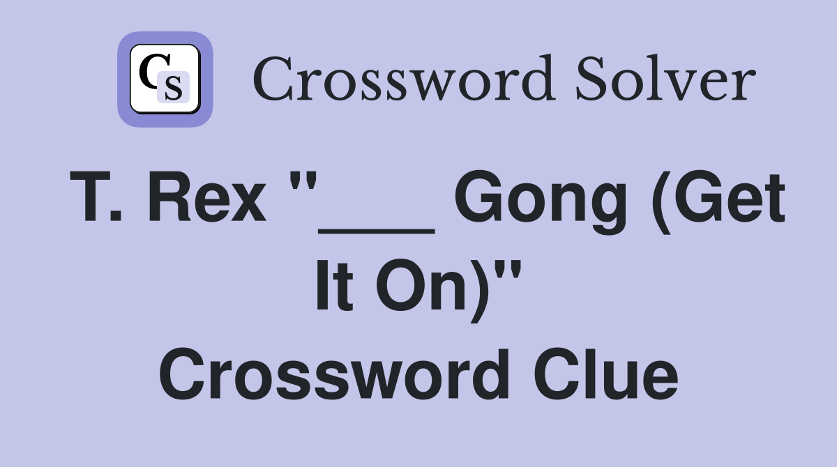 T. Rex "___ Gong (Get It On)" Crossword Clue