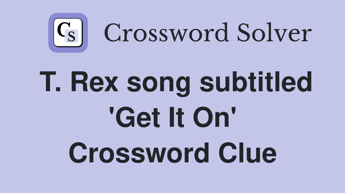 T. Rex song subtitled 'Get It On' Crossword Clue